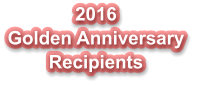2016  Golden Anniversary  Recipients